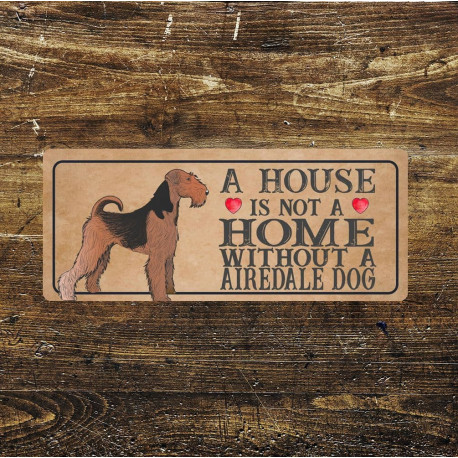 airedale  Dog Metal Sign Plaque - A House Is Not a ome without a