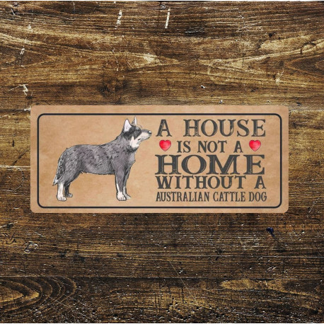 australian cattle  Dog Metal Sign Plaque - A House Is Not a ome without a