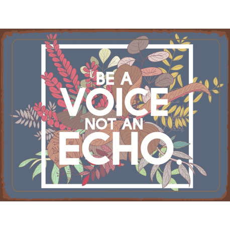 Be  A Voice Not A Echo  - Metal Sign Plaque