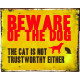 Beware Of The Dog The Cat Is Not Trust Worthy Either - Metal Advertising Wall Sign