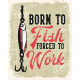 Born To Fish Force To Work Tin Sign Metal Sign Plaque