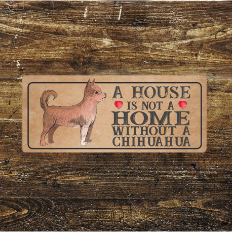 chihuahua Dog Metal Sign Plaque - A House Is Not a ome without a