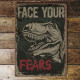 dinosaur face your fears - Metal Wall Sign Plaque