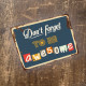 Don&#039;t forget to be awesome  - Quote - Metal Sign Plaque