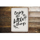 Enjoy The Little Things- Metal Sign Plaque