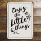 Enjoy The Little Things- Metal Sign Plaque