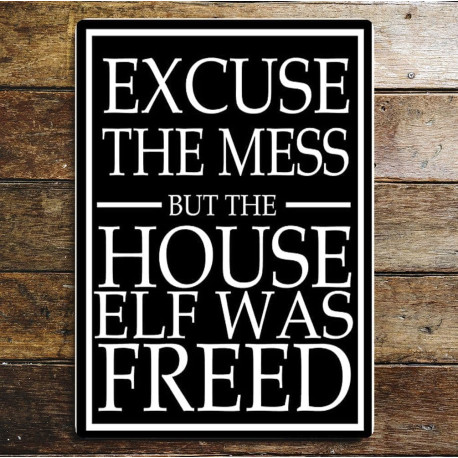 Excuse The Mess But The House Elf Was Freed - Metal Wall Sign