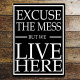 Excuse The Mess But We Live Here - Metal Humour Wall Sign