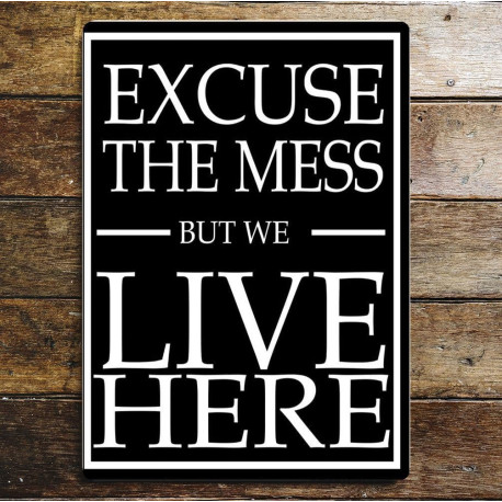 Excuse The Mess But We Live Here - Metal Humour Wall Sign