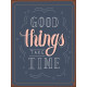 Good Thing Take Times - Quote - Metal Sign Plaque