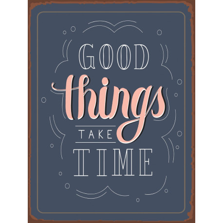 Good Thing Take Times - Quote - Metal Sign Plaque