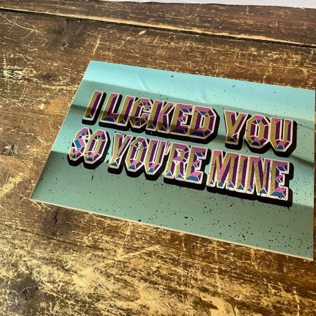 I Licked You So You're Mine Mirror  - Mirroed Metal Wall Sign