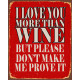 I Love you more than wine, please don&#039;t make me prove it - Metal Travel Wall Sign