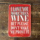 I Love you more than wine, please don&#039;t make me prove it - Metal Travel Wall Sign