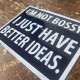 I&#039;m Not Bossy I Just Have Better Ideas  -  Metal Sign Plaque