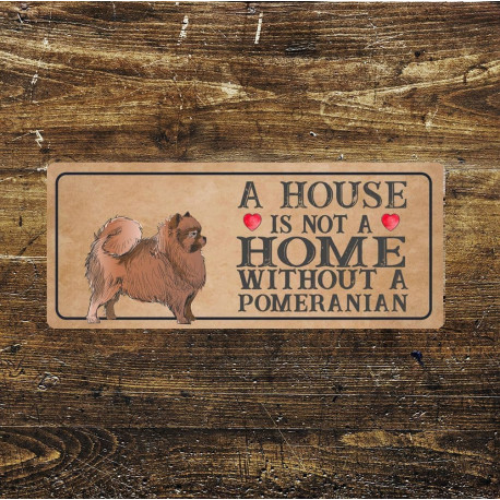 pomeranian Dog Metal Sign Plaque - A House Is Not a ome without a