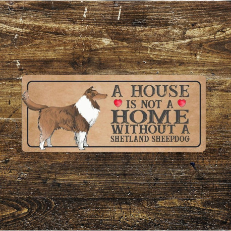 Shetland sheepdog Dog Metal Sign Plaque - A House Is Not a ome without a