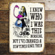 Alice in wonderland , I knew who i was, but i&#039;ve changed - Metal Advertising Wall Sign