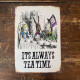 Alice in wonderland , It&#039;s Always Tea Time - Metal Advertising Wall Sign