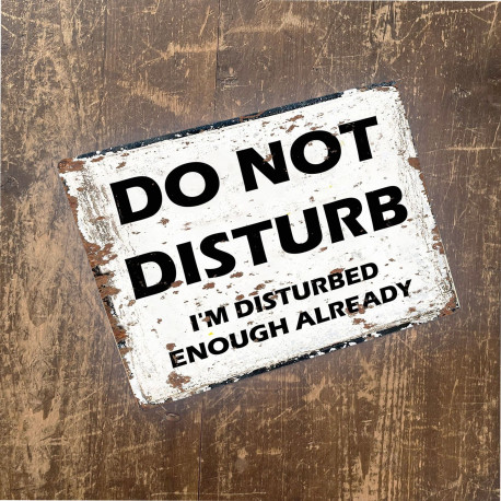 Do Not disturb i'm disturbed enough - Metal Advertising Wall Sign