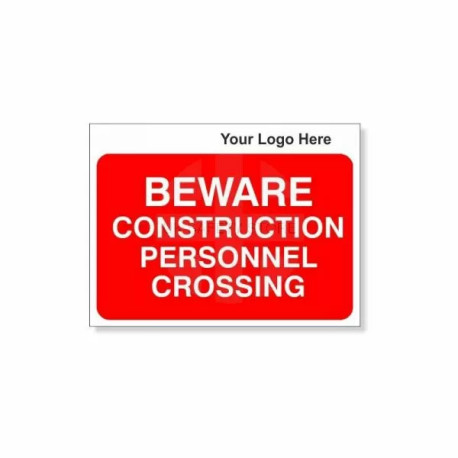 Beware Construction Personnel Crossing Custom Logo Sign - 600Wmm x 450Hmm